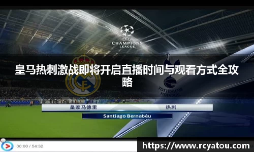K1体育皇马热刺激战即将开启直播时间与观看方式全攻略