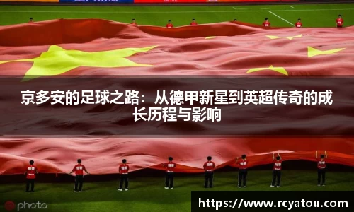 K1体育京多安的足球之路：从德甲新星到英超传奇的成长历程与影响